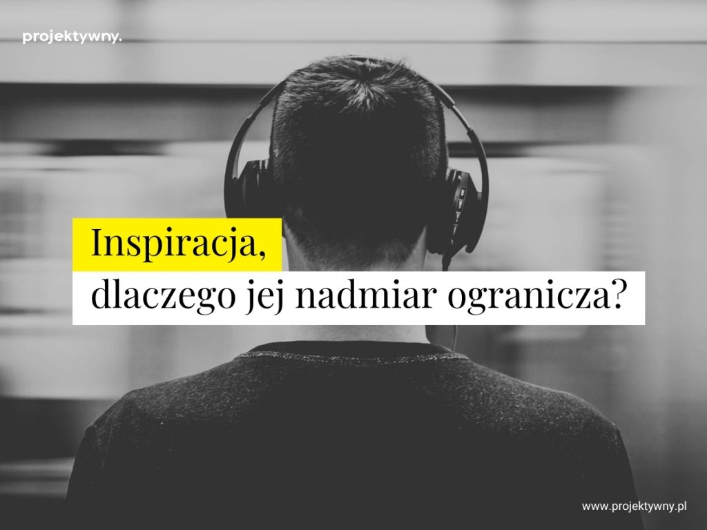 Dlaczego nadmiar inspiracji ogranicza?